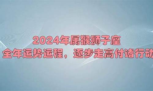 属猴狮子座2025运势全年运势-属猴狮子座