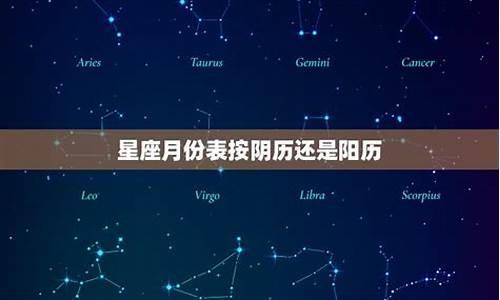 星座排行月份按阳历还是阴历计算-星座月份对照表按阳历还是农历